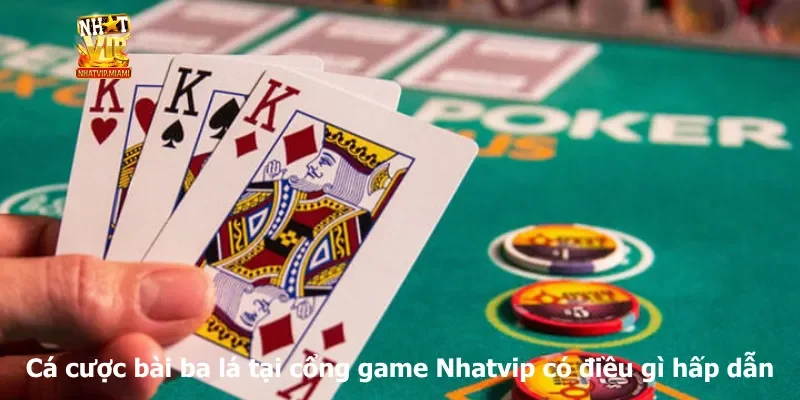 Cá cược bài ba lá tại cổng game Nhatvip có điều gì hấp dẫn