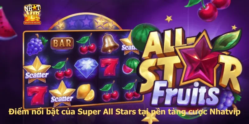 Điểm nổi bật của Super All Stars tại nền tảng cược Nhatvip