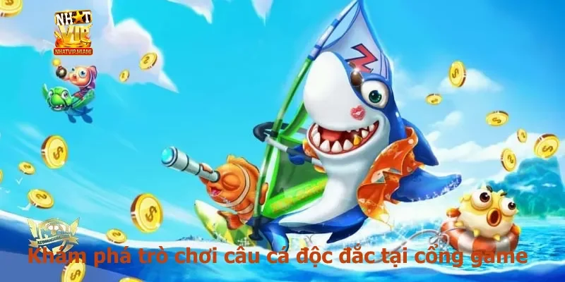 Khám phá trò chơi câu cá độc đắc tại cổng game