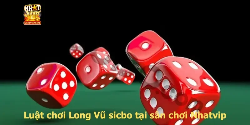 Luật chơi Long Vũ sicbo tại sân chơi Nhatvip