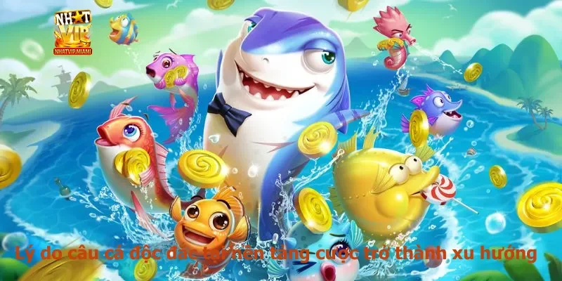 Lý do câu cá độc đắc tại nền tảng cược trở thành xu hướng