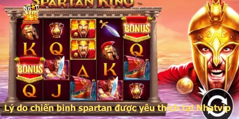 Lý do chiến binh spartan được yêu thích tại Nhatvip