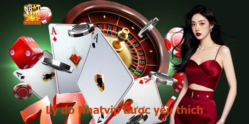 Lý do Nhatvip được yêu thích