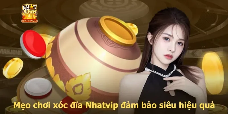 Mẹo chơi xóc đĩa Nhatvip đảm bảo siêu hiệu quả