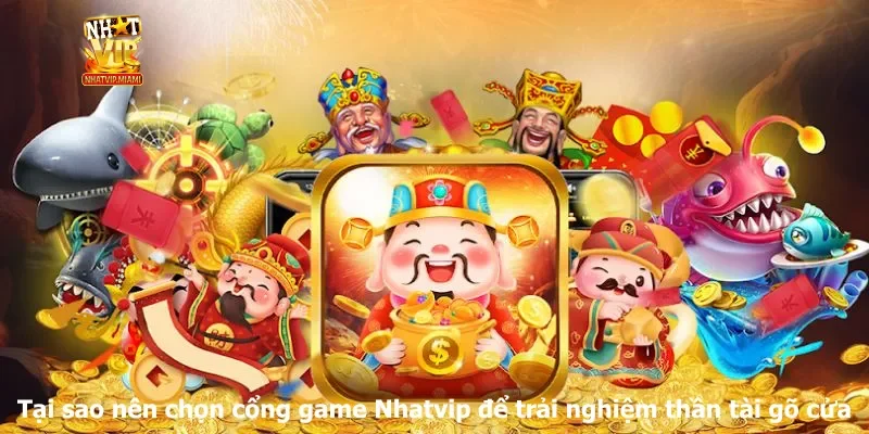 Tại sao nên chọn cổng game Nhatvip để trải nghiệm thần tài gõ cửa