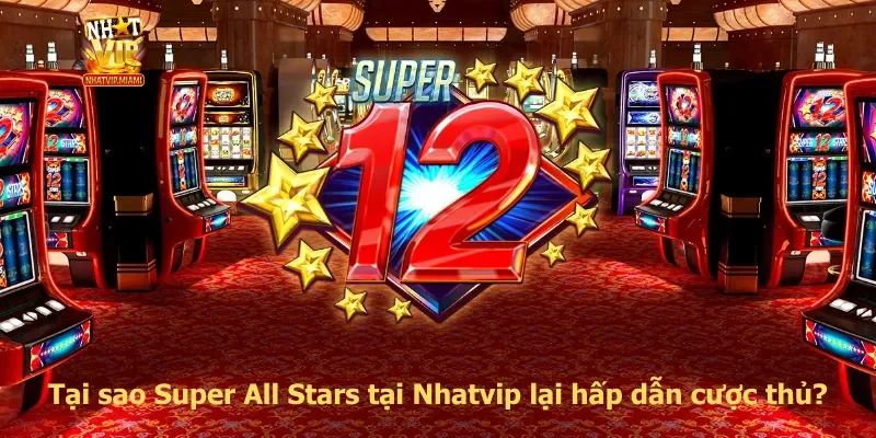 Tại sao Super All Stars tại Nhatvip lại hấp dẫn cược thủ?
