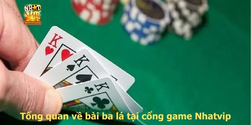 Tổng quan về bài ba lá tại cổng game Nhatvip