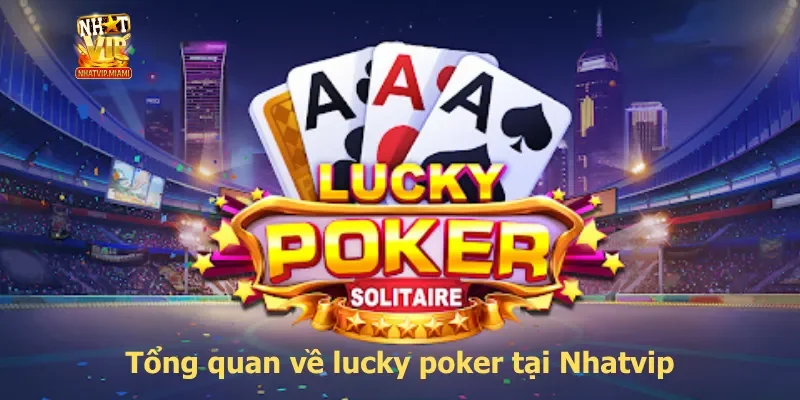 Tổng quan về lucky poker tại Nhatvip