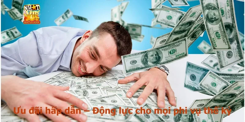 Ưu đãi hấp dẫn – Động lực cho mọi phi vụ thế kỷ