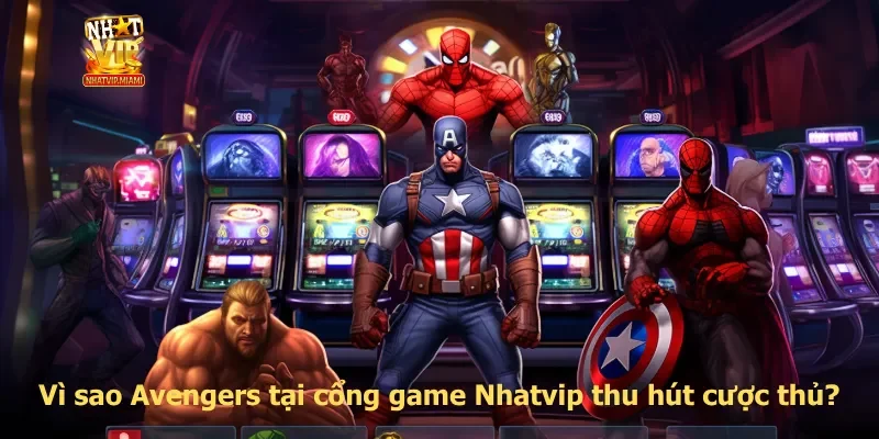 Vì sao Avengers tại cổng game Nhatvip thu hút cược thủ?