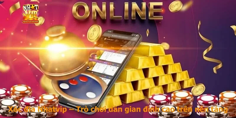 Xóc đĩa Nhatvip – Trò chơi dân gian đỉnh cao trên nền tảng